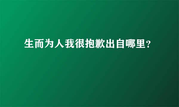 生而为人我很抱歉出自哪里？