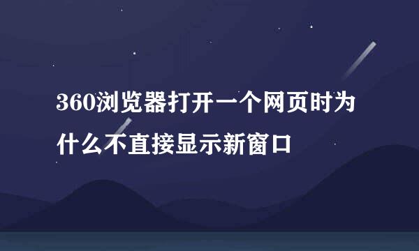 360浏览器打开一个网页时为什么不直接显示新窗口