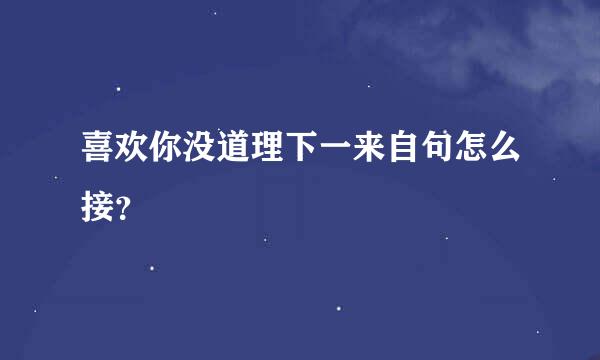 喜欢你没道理下一来自句怎么接？