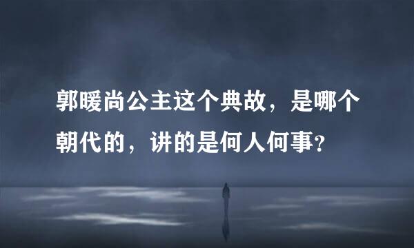 郭暖尚公主这个典故，是哪个朝代的，讲的是何人何事？