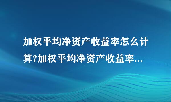 加权平均净资产收益率怎么计算?加权平均净资产收益率计算公式。