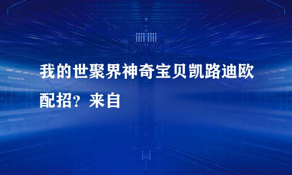 我的世聚界神奇宝贝凯路迪欧配招？来自