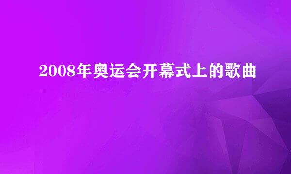 2008年奥运会开幕式上的歌曲