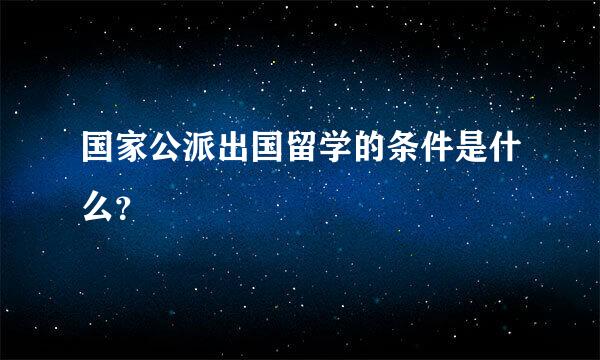 国家公派出国留学的条件是什么？