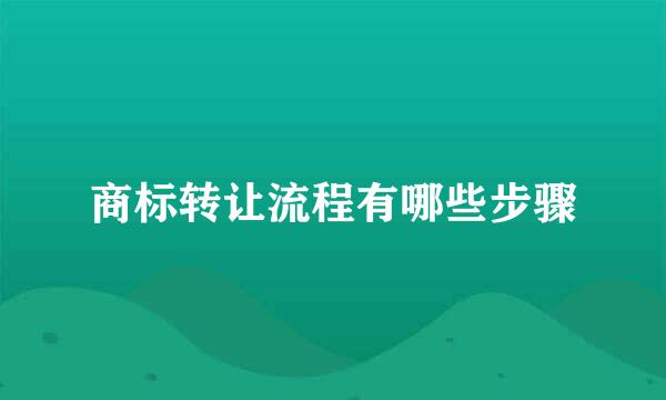 商标转让流程有哪些步骤