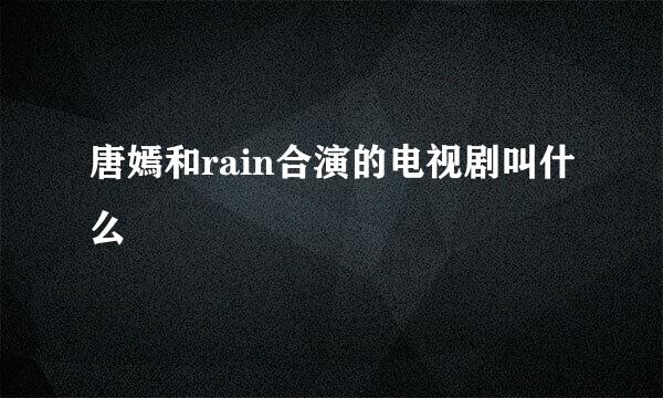 唐嫣和rain合演的电视剧叫什么