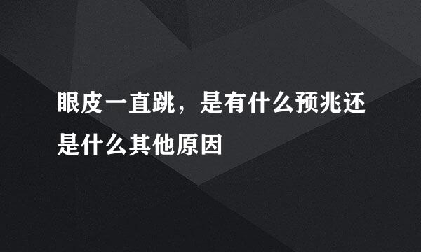 眼皮一直跳，是有什么预兆还是什么其他原因