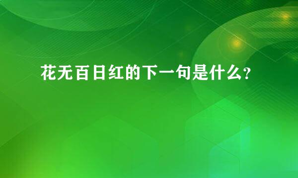 花无百日红的下一句是什么？