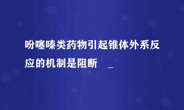 吩噻嗪类药物引起锥体外系反应的机制是阻断 _