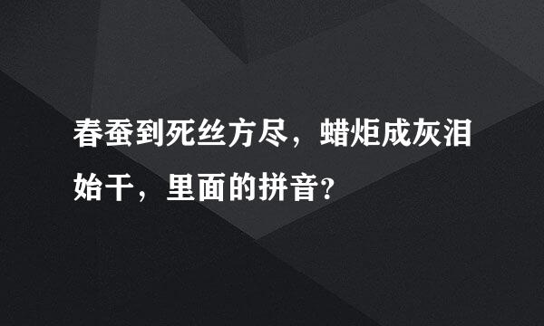 春蚕到死丝方尽，蜡炬成灰泪始干，里面的拼音？