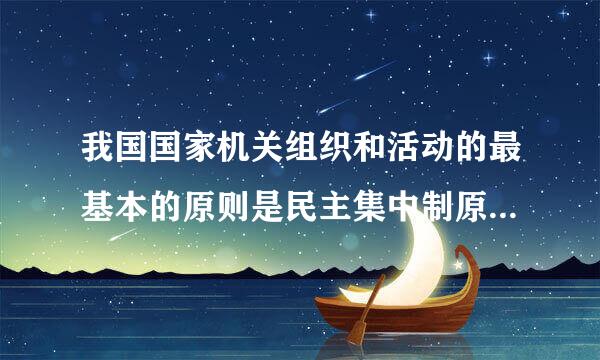 我国国家机关组织和活动的最基本的原则是民主集中制原则。()