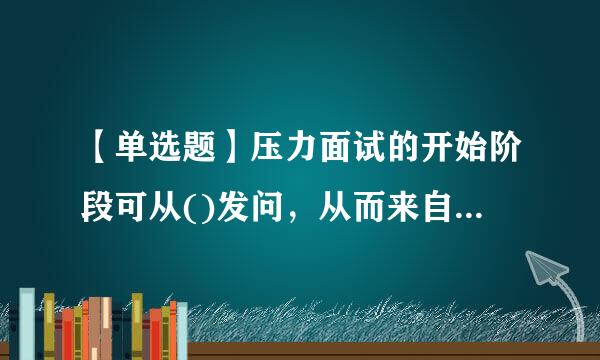 【单选题】压力面试的开始阶段可从()发问，从而来自营造紧张的面试气氛。