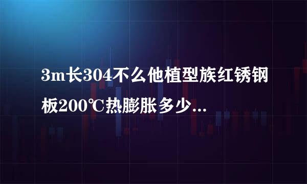 3m长304不么他植型族红锈钢板200℃热膨胀多少，怎么计算