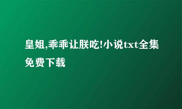 皇姐,乖乖让朕吃!小说txt全集免费下载