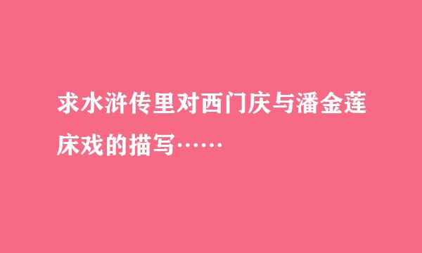 求水浒传里对西门庆与潘金莲床戏的描写……