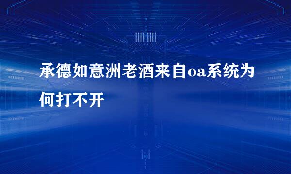 承德如意洲老酒来自oa系统为何打不开