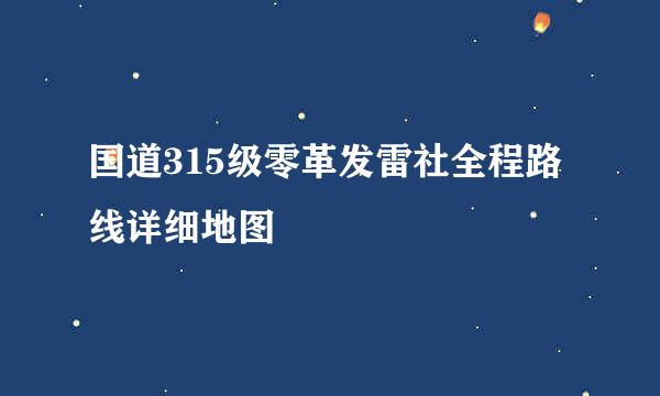 国道315级零革发雷社全程路线详细地图