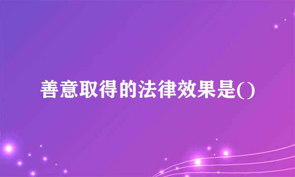 善意取得的法律效果是()