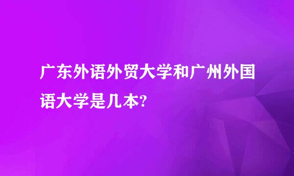 广东外语外贸大学和广州外国语大学是几本?