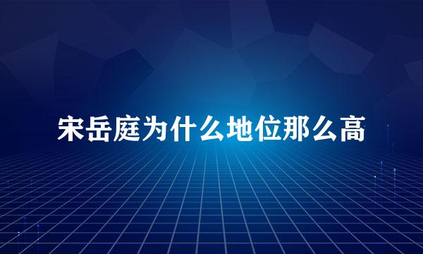 宋岳庭为什么地位那么高