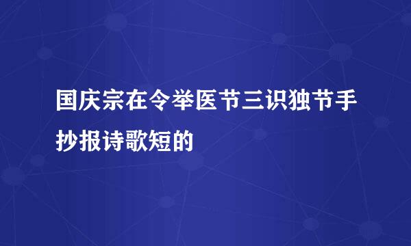 国庆宗在令举医节三识独节手抄报诗歌短的