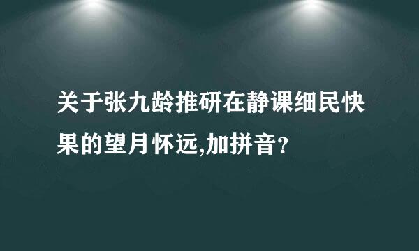 关于张九龄推研在静课细民快果的望月怀远,加拼音？