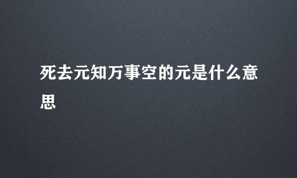 死去元知万事空的元是什么意思