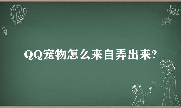 QQ宠物怎么来自弄出来?