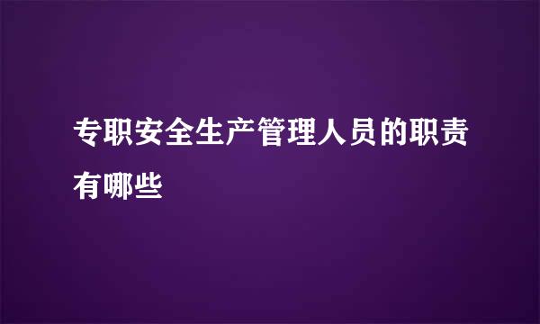 专职安全生产管理人员的职责有哪些