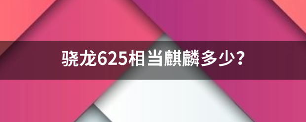 骁龙62来自5相当麒麟多少？