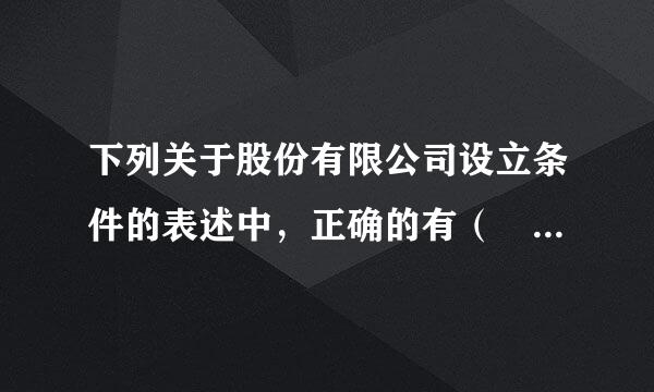 下列关于股份有限公司设立条件的表述中，正确的有（ ）。A.发起人可以是自然人，也可以是法人###SXB#