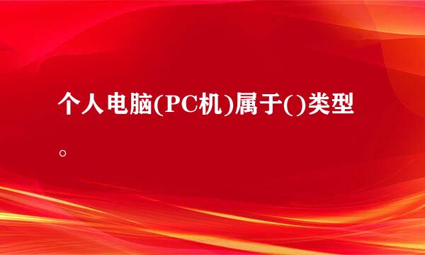 个人电脑(PC机)属于()类型。