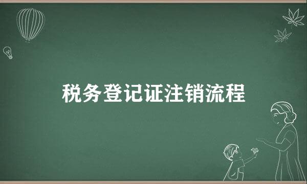 税务登记证注销流程