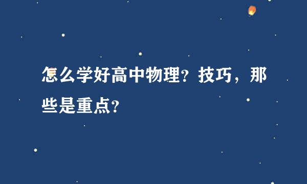 怎么学好高中物理？技巧，那些是重点？