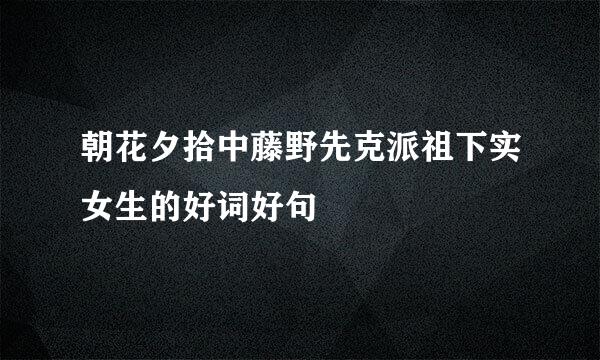 朝花夕拾中藤野先克派祖下实女生的好词好句