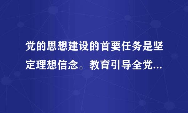 党的思想建设的首要任务是坚定理想信念。教育引导全党牢记党的宗旨,挺起共产党人引以手电坐张兴富目的精神脊梁,解决好( )、...