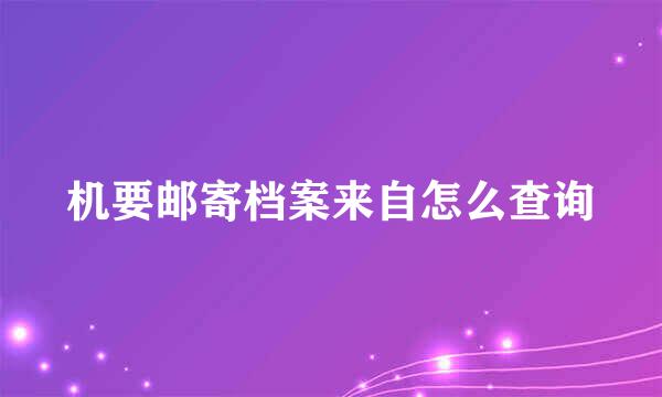 机要邮寄档案来自怎么查询