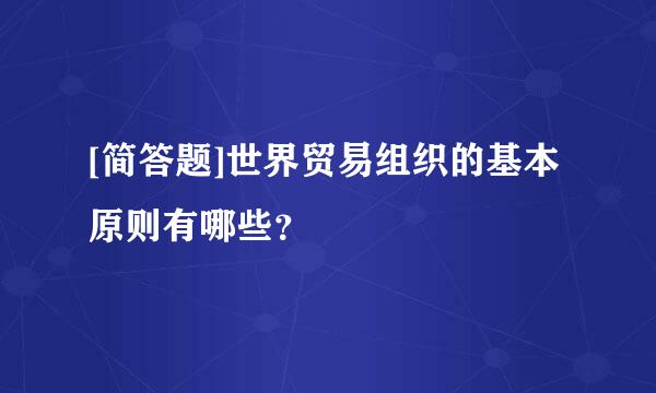 [简答题]世界贸易组织的基本原则有哪些？