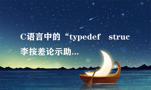 C语言中的“typedef struc李按差论示助配杨t”是什么意思？