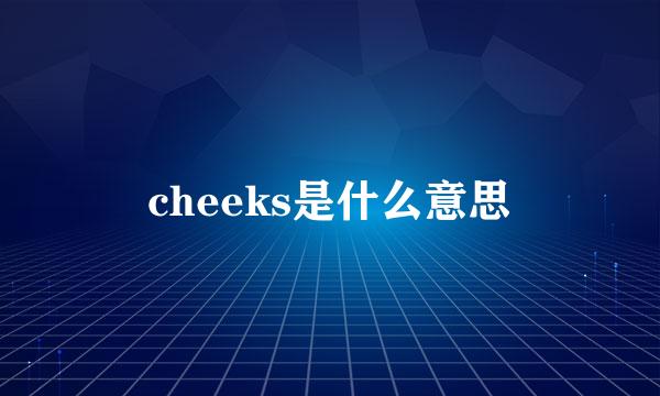 cheeks是什么意思