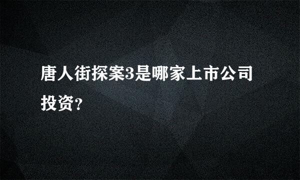 唐人街探案3是哪家上市公司投资？