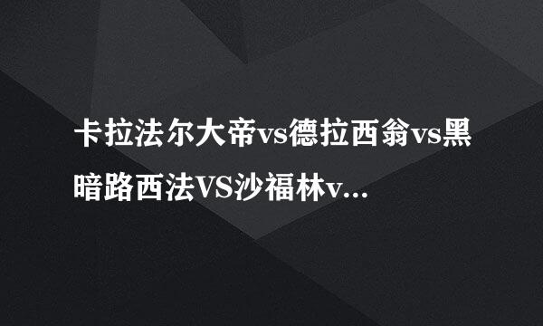 卡拉法尔大帝vs德拉西翁vs黑暗路西法VS沙福林vs混沌(盘古)奥特曼谁更强？