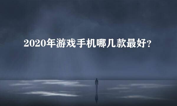 2020年游戏手机哪几款最好？