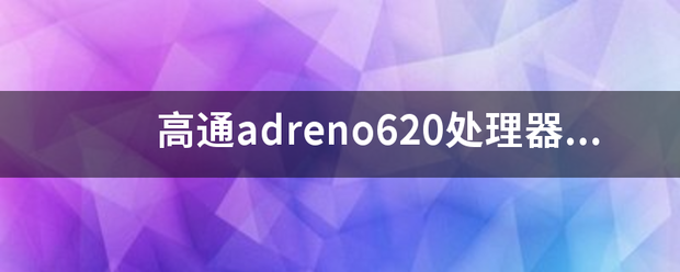 高通adreno620处理器怎么样？