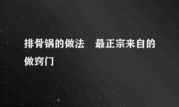 排骨锅的做法 最正宗来自的做窍门