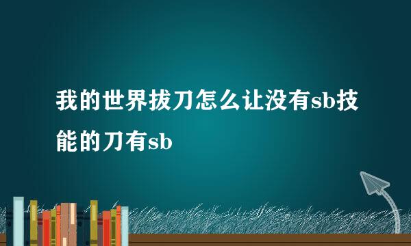 我的世界拔刀怎么让没有sb技能的刀有sb