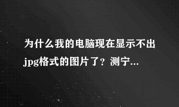 为什么我的电脑现在显示不出jpg格式的图片了？测宁展病黑念延名保现记