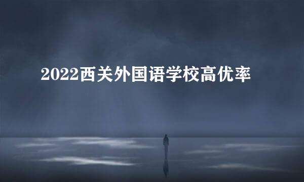 2022西关外国语学校高优率