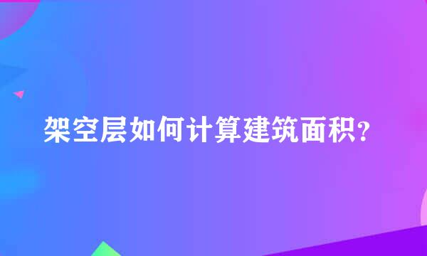 架空层如何计算建筑面积？