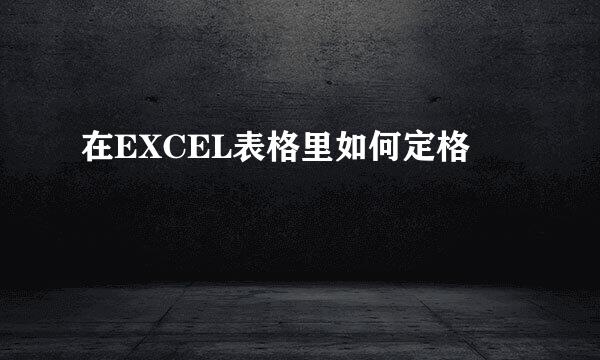 在EXCEL表格里如何定格